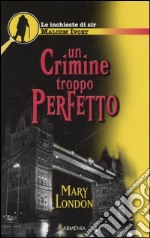 Un crimine troppo perfetto. Le inchieste di sir Malcom Ivory libro