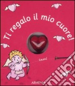 Ti regalo il mio cuore! libro