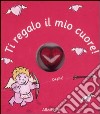 Ti regalo il mio cuore! libro