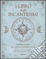 Il libro degli incantesimi. Antiche formule magiche per risolvere problemi attuali libro