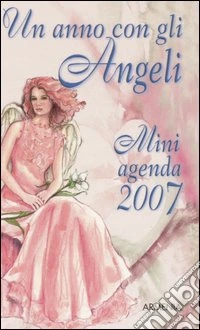 Un anno con gli angeli. Miniagenda 2007 libro