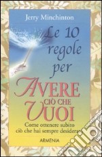 Le dieci regole per avere ciò che vuoi libro