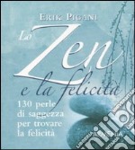 Lo zen e la felicità. 130 perle di saggezza per trovare la felicità libro