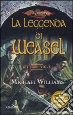 La Leggenda di Weasel. Gli eroi. DragonLance. Vol. 3 libro