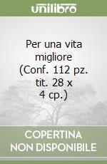 Per una vita migliore (Conf. 112 pz. tit. 28 x 4 cp.) libro