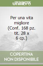 Per una vita migliore (Conf. 168 pz. tit. 28 x 6 cp.) libro