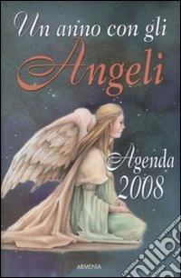 Un anno con gli angeli. Agenda 2008 libro