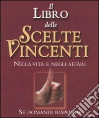 Il libro delle scelte vincenti. Nella vita e negli affari. Se domandi risponde libro