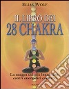Il libro dei 28 chakra. La mappa dei più importanti centri energetici corporei. Ediz. illustrata libro