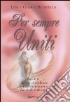 Per sempre uniti. 16 regole e 125 piccole confidenze per un matrimonio durevole e sereno libro