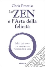 Lo zen e l'arte della felicità. Felici qui e ora con una nuova visione della vita libro