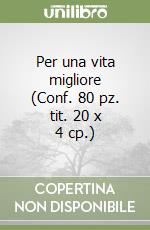 Per una vita migliore (Conf. 80 pz. tit. 20 x 4 cp.) libro