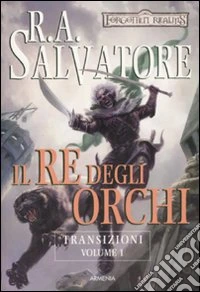 Il re degli orchi. Transizioni. Forgotten Realms. Vol. 1 libro