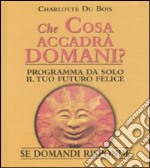 Che cosa accadrà domani? Se domandi risponde libro