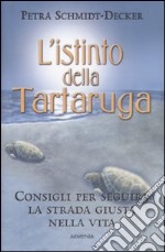 L'istinto della tartaruga. Consigli per seguire la strada giusta nella vita