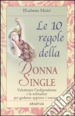 Le dieci regole della donna single. Valorizzare l'indipendenza e la solitudine per goderne appieno i vantaggi libro