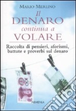 Il Denaro continua a volare. Raccolta di pensieri, aforismi, battute e proverbi sul denaro libro