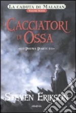 I cacciatori di ossa. La caduta di Malazan. Vol. 6/1 libro