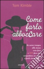 Come farlo abboccare. Un uomo insegna alle donne cosa fare e non fare per conquistare un uomo e farlo innamorare libro