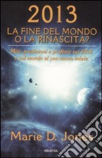 2013. La fine del mondo o la rinascita? Miti, predizioni e profezie sul 2012 e sul mondo al suo nuovo inizio libro