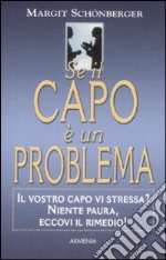 Se il capo è un problema. Il vostro capo vi stressa? Niente paura, eccovi il rimedio!