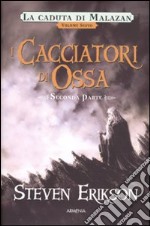 I cacciatori di ossa. La caduta di Malazan. Vol. 6/2 libro