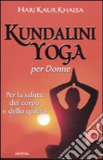 Kundalini yoga per le donne. Per la salute del corpo e dello spirito libro