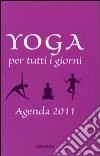 Yoga per tutti i giorni. Agenda 2011 libro