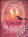 Un branco di idioti. Un centinaio di «parabole» illuminanti sulle manie e sulle stravaganze della vita quotidiana, divertenti, strane, ricche di saggezza buddhista libro