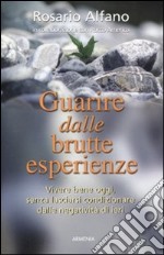 Guarire dalle brutte esperienze. Vivere bene oggi, senza lasciarsi condizionare dalle negatività di ieri libro