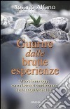 Guarire dalle brutte esperienze. Vivere bene oggi, senza lasciarsi condizionare dalle negatività di ieri libro