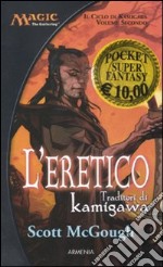 L'eretico. Traditori di Kamigawa. Il ciclo di Kamigawa. Magic the Gathering. Vol. 2 libro