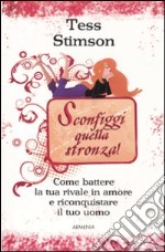 Sconfiggi quella stronza! Come battere la tua rivale in amore e riconquistare il tuo uomo libro