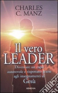 Il Vero leader. Diventare un capo autorevole e rispettato grazie agli insegnamenti di Gesù libro