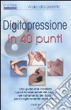 Digitopressione in 40 punti. Ediz. illustrata libro