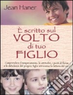 È scritto sul volto di tuo figlio. Comprendere il temperamento, le attitudini, i punti di forza e le debolezze del proprio figlio attraverso la lettura del viso libro