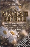 Per momenti difficili. Riflessioni quotidiane per donne sull'orlo di una crisi esistenziale proposte da altre donne più o meno famose libro