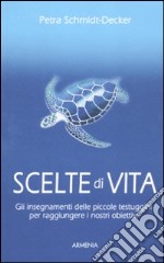 Scelte di vita. Gli insegnamenti delle piccole testuggini per raggiungere i nostri obiettivi