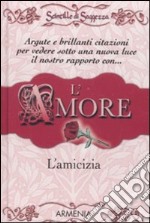 L'amore, l'amicizia. Scintille di saggezza libro