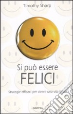 Si può essere felici. Strategie efficaci per vivere una vita beata libro