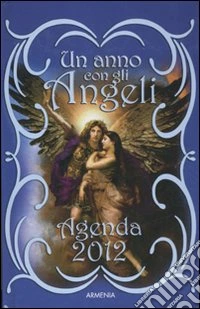 Un anno con gli angeli. Agenda 2012 libro