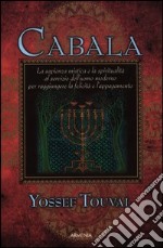 Cabala. La sapienza mistica e la spiritualità al servizio dell'uomo moderno per raggiungere la felicità e l'appagamento libro