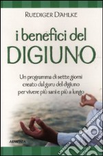 I benefici del digiuno. Programma di sette giorni creato dal guru del digiuno per vivere più sani e più a lungo