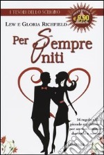 Per sempre uniti. 16 regole e 125 piccole confidenze per un matrimonio durevole e sereno libro