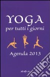 Yoga per tutti i giorni. Agenda 2013 libro