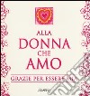 Alla donna che amo. Grazie per essere mia libro