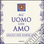 All'uomo che amo. Grazie per essere mio libro