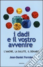 I dadi e il vostro avvenire. L'amore, la salute, il denaro libro