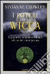 I poteri della Wicca. La più antica religione del mondo nella società contemporanea libro di Crowley Vivianne