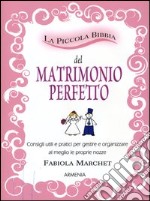 La piccola bibbia del matrimonio perfetto. Consigli utili e pratici per gestire e organizzare al meglio le proprie nozze libro